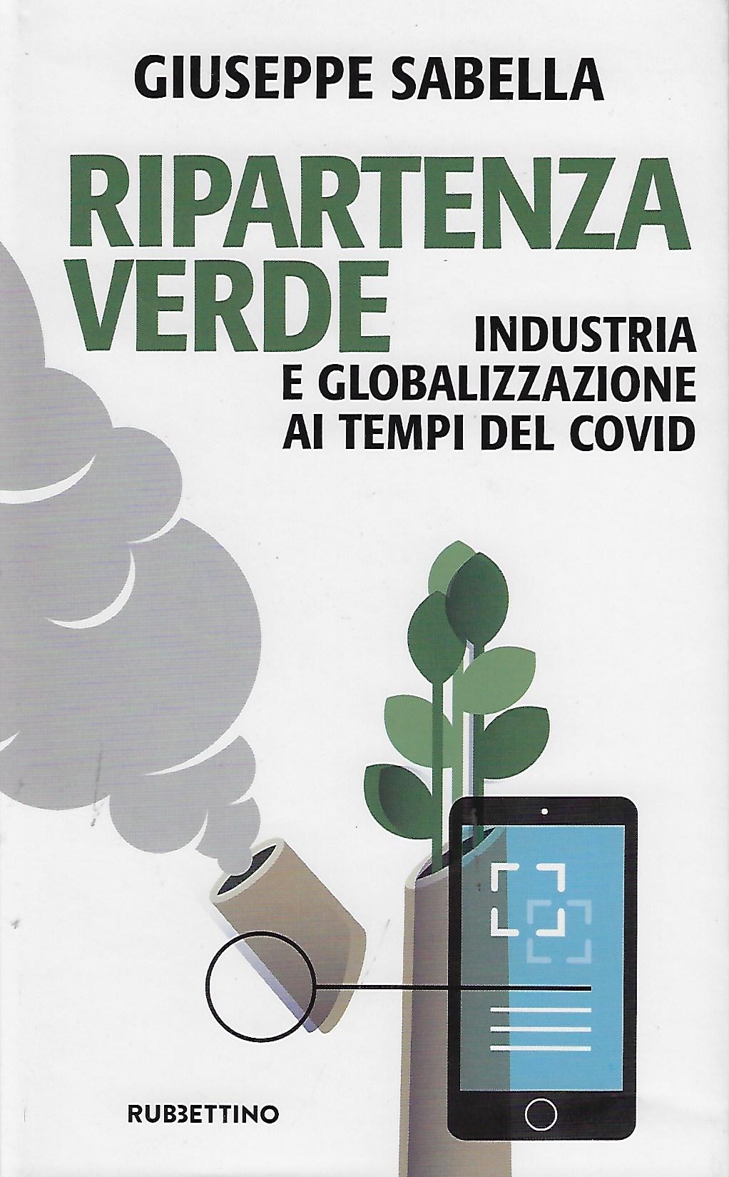Ripartenza verde : industria e globalizzazione ai tempi del Covid / Giuseppe Sabella