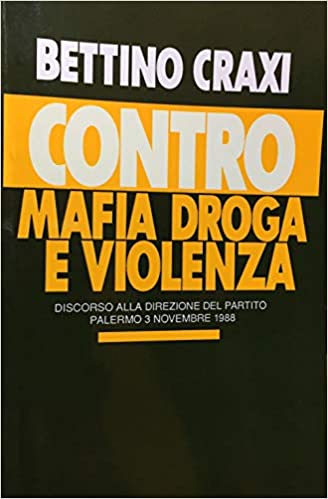 Contro mafia, droga e violenza : discorso alla Direzione del Partito, Palermo 3 novembre 1988 / Bettino Craxi