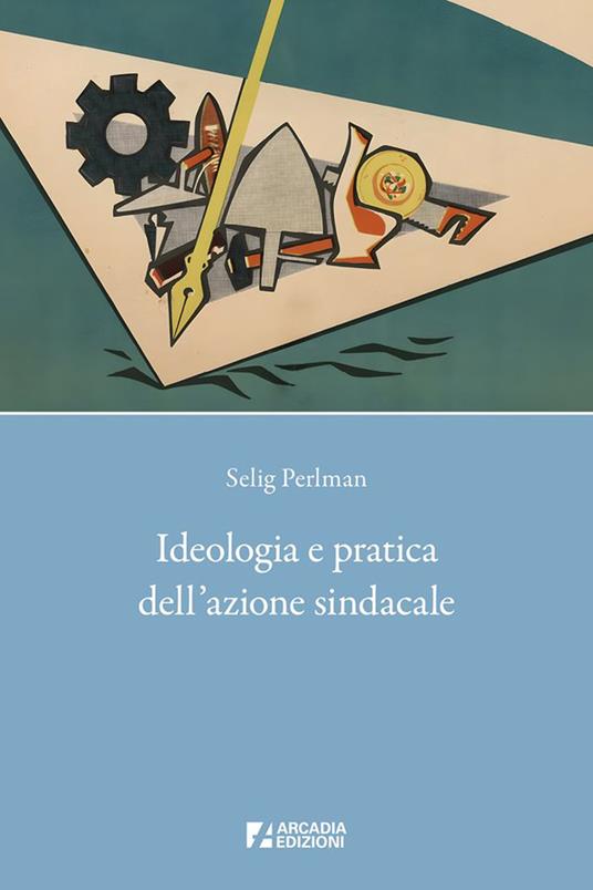 Ideologia e pratica dellazione sindacale / Selig Perlman