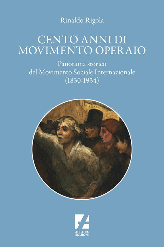 Cento anni di movimento operaio : panorama storico del Movimento Sociale Internazionale (1830-1934) / Rinaldo Rigola