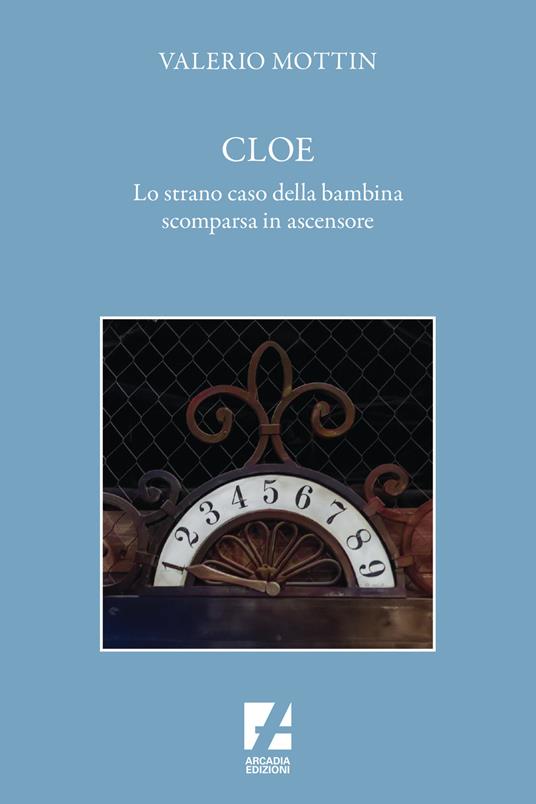Cloe : Lo strano caso della bambina scomparsa in ascensore / Velerio Mottin