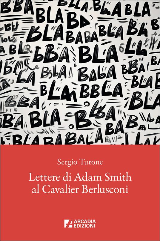 Lettere di Adam Smith al cavalier Berlusconi / Sergio Turone